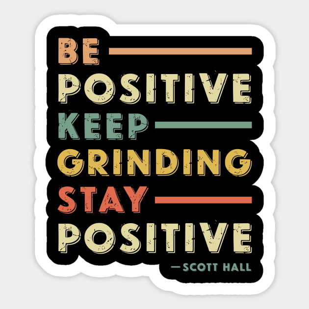 Be positive keep grinding stay positive. scott Hall quotes. scott Hall